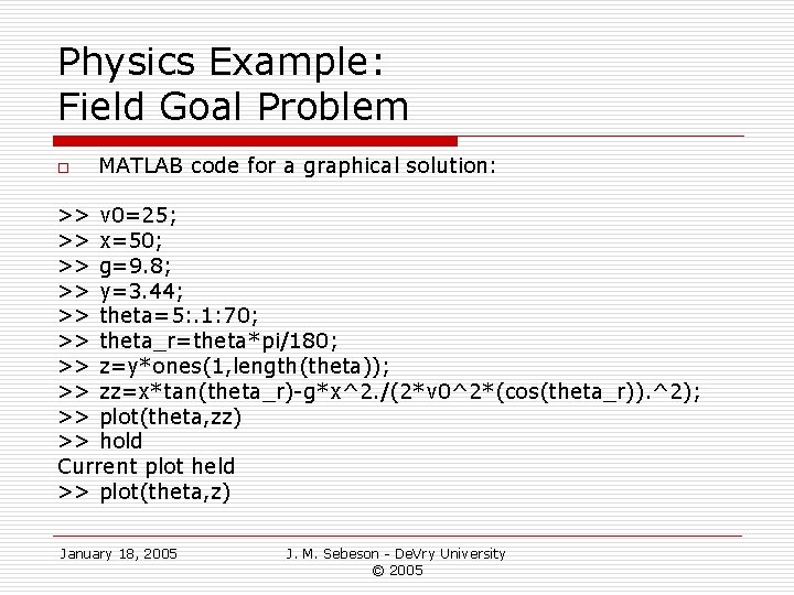 Physics Example: Field Goal Problem o MATLAB code for a graphical solution: >> v Physics Example: Field Goal Problem o MATLAB code for a graphical solution: >> v