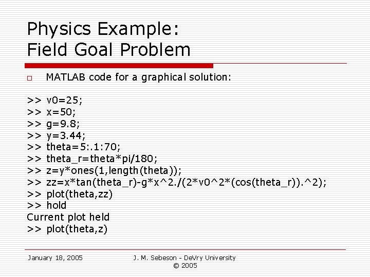 Physics Example: Field Goal Problem o MATLAB code for a graphical solution: >> v