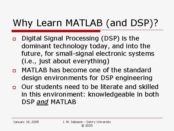 Why Learn MATLAB (and DSP)? o o o Digital Signal Processing (DSP) is the