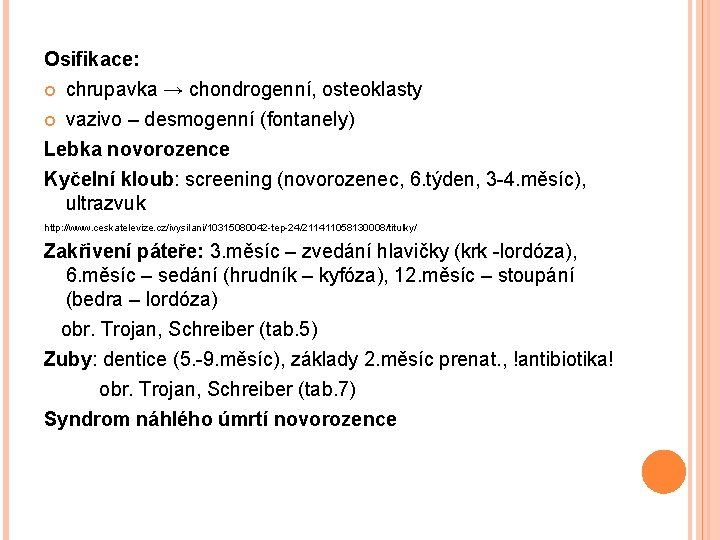 Osifikace: chrupavka → chondrogenní, osteoklasty vazivo – desmogenní (fontanely) Lebka novorozence Kyčelní kloub: screening