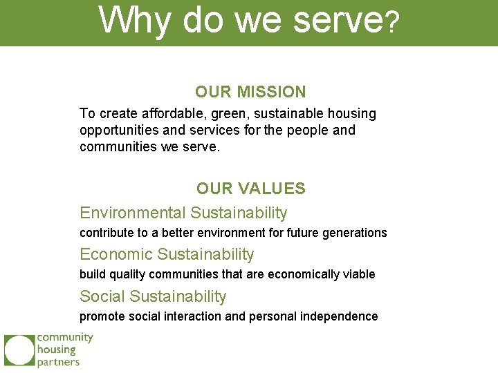 Why do we serve? OUR MISSION To create affordable, green, sustainable housing opportunities and