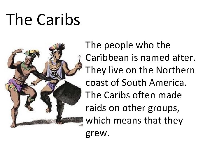 The Caribs The people who the Caribbean is named after. They live on the