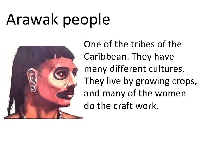 Arawak people One of the tribes of the Caribbean. They have many different cultures.