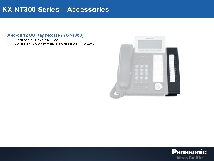 KX-NT 300 Series – Accessories Add-on 12 CO Key Module (KX-NT 303) • •