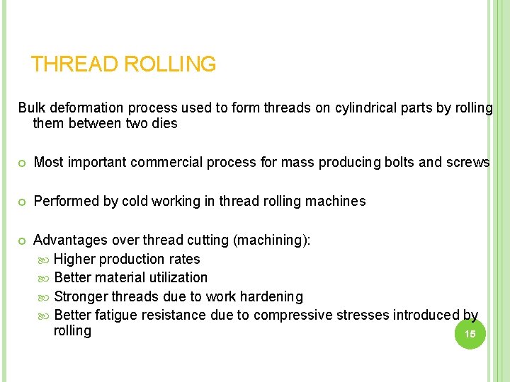 THREAD ROLLING Bulk deformation process used to form threads on cylindrical parts by rolling