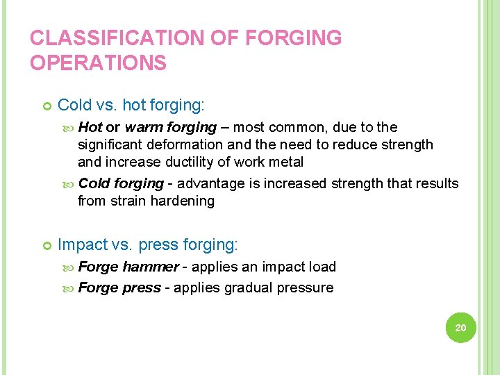 CLASSIFICATION OF FORGING OPERATIONS Cold vs. hot forging: Hot or warm forging – most