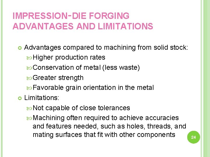 IMPRESSION‑DIE FORGING ADVANTAGES AND LIMITATIONS Advantages compared to machining from solid stock: Higher production
