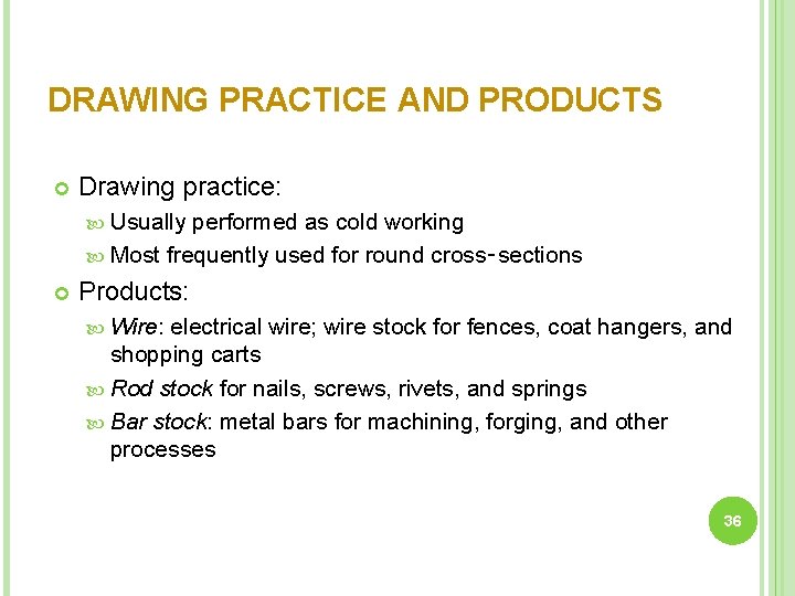 DRAWING PRACTICE AND PRODUCTS Drawing practice: Usually performed as cold working Most frequently used