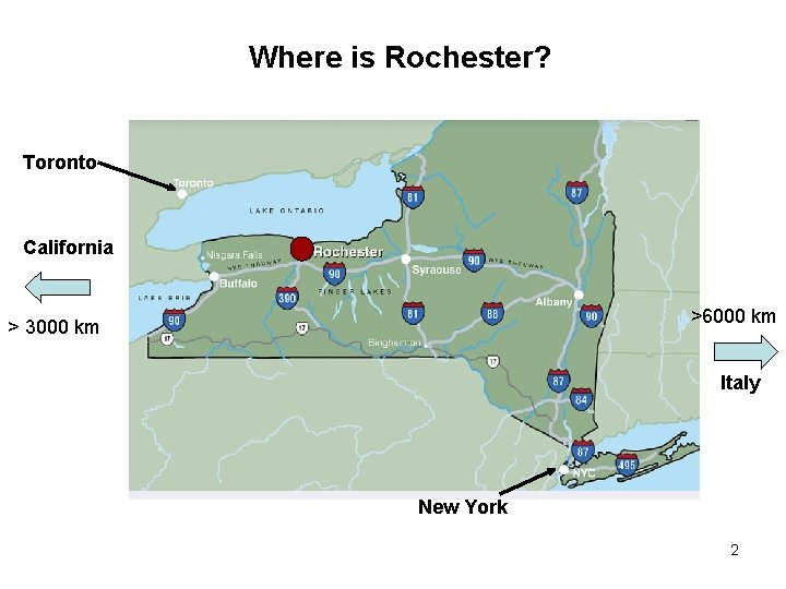 Where is Rochester? Toronto California >6000 km > 3000 km Italy New York 2
