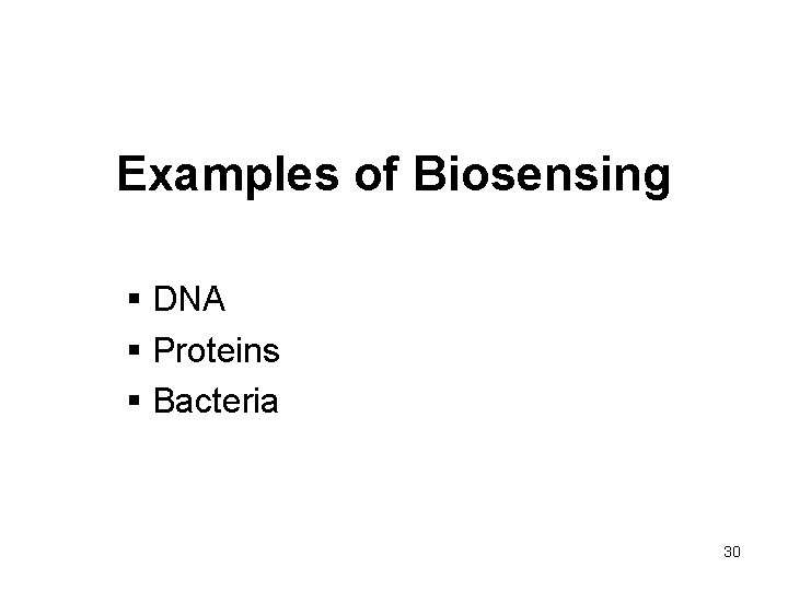 Examples of Biosensing § DNA § Proteins § Bacteria 30 