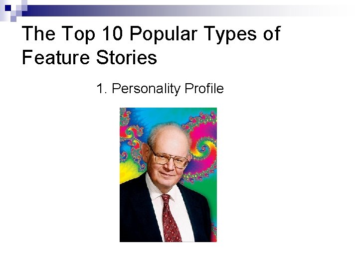 The Top 10 Popular Types of Feature Stories 1. Personality Profile 