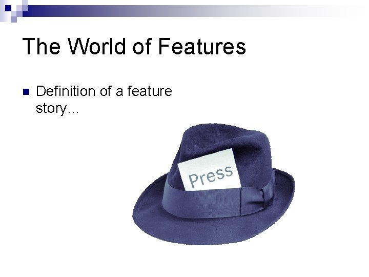The World of Features n Definition of a feature story… 