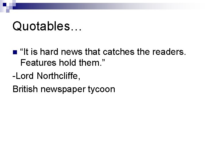 Quotables… “It is hard news that catches the readers. Features hold them. ” -Lord