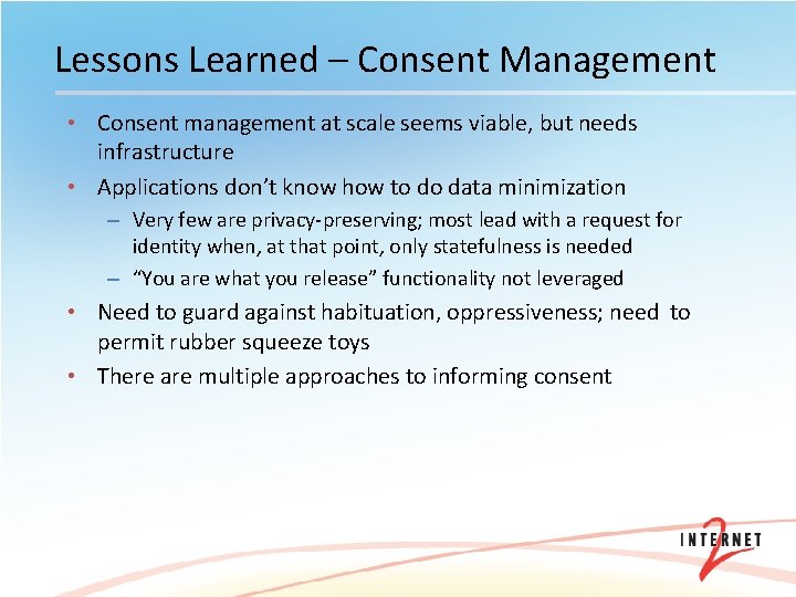 Lessons Learned – Consent Management • Consent management at scale seems viable, but needs