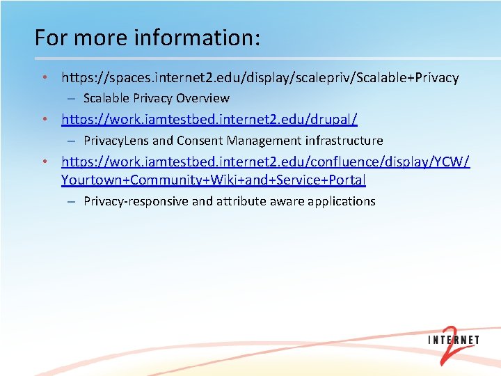 For more information: • https: //spaces. internet 2. edu/display/scalepriv/Scalable+Privacy – Scalable Privacy Overview •