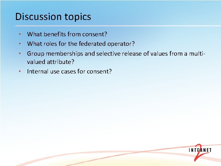 Discussion topics • What benefits from consent? • What roles for the federated operator?