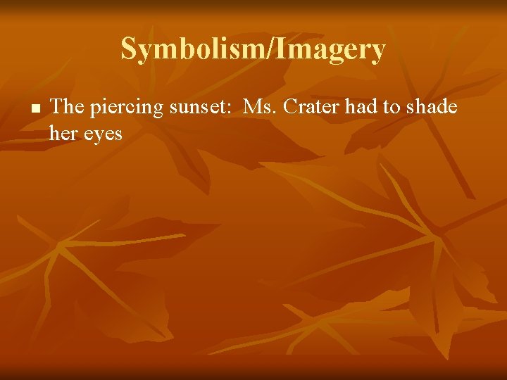 Symbolism/Imagery n The piercing sunset: Ms. Crater had to shade her eyes 