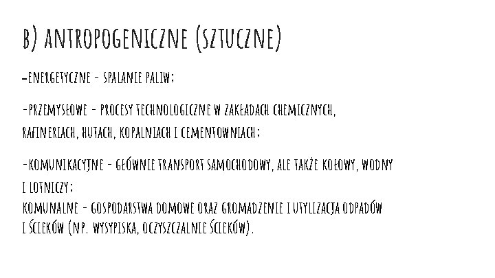 b) antropogeniczne (sztuczne) -energetyczne - spalanie paliw; -przemysłowe - procesy technologiczne w zakładach chemicznych,