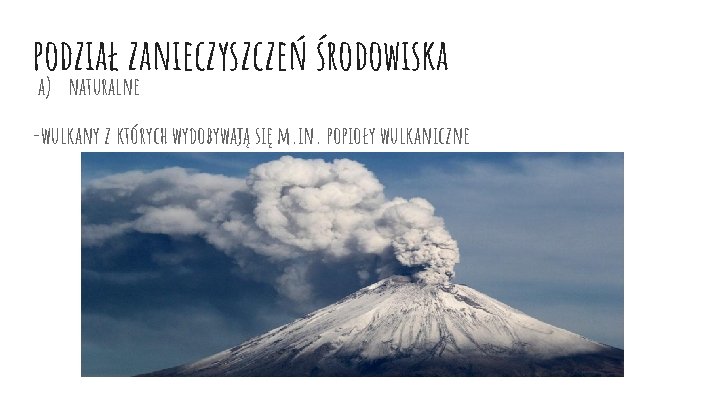 podział zanieczyszczeń środowiska a) naturalne -wulkany z których wydobywają się m. in. popioły wulkaniczne