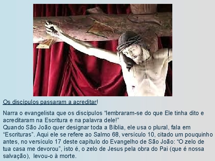 Os discípulos passaram a acreditar! Narra o evangelista que os discípulos “lembraram-se do que