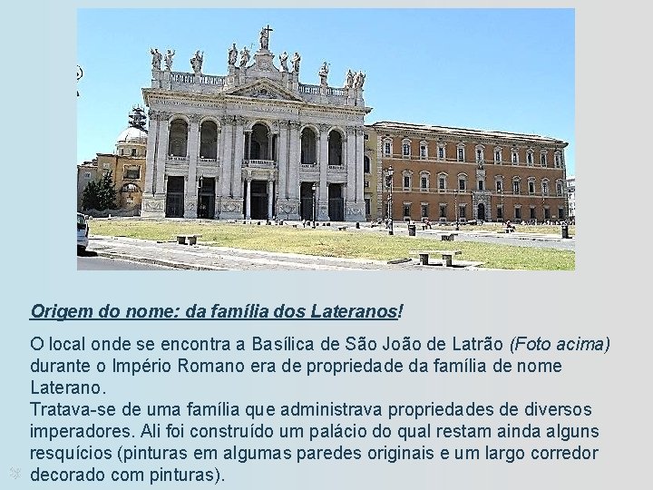 Origem do nome: da família dos Lateranos! O local onde se encontra a Basílica