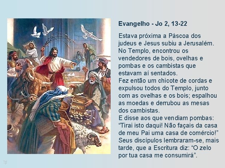 Evangelho - Jo 2, 13 -22 Estava próxima a Páscoa dos judeus e Jesus