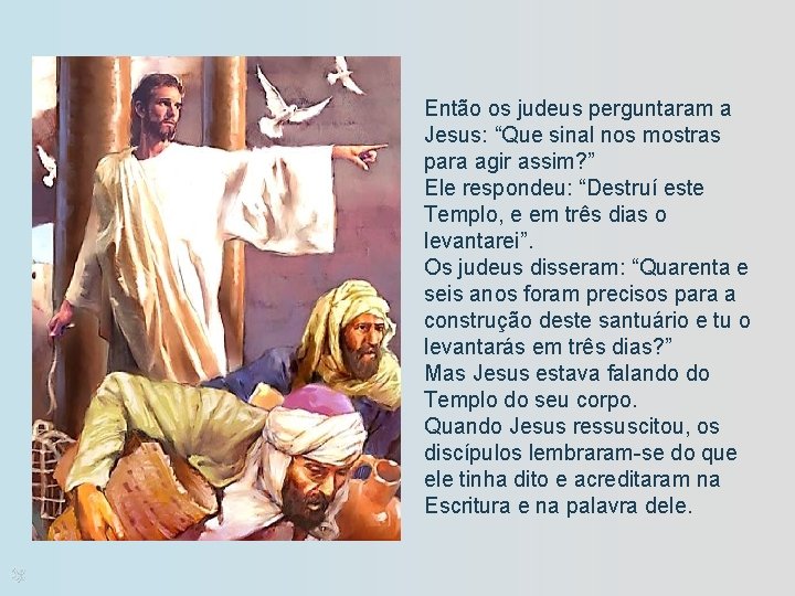 Então os judeus perguntaram a Jesus: “Que sinal nos mostras para agir assim? ”