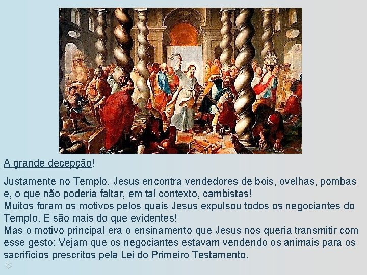 A grande decepção! Justamente no Templo, Jesus encontra vendedores de bois, ovelhas, pombas e,