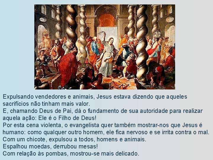 Expulsando vendedores e animais, Jesus estava dizendo que aqueles sacrifícios não tinham mais valor.