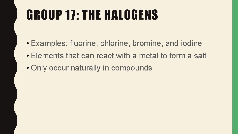 GROUP 17: THE HALOGENS • Examples: fluorine, chlorine, bromine, and iodine • Elements that