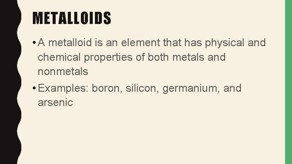 METALLOIDS • A metalloid is an element that has physical and chemical properties of