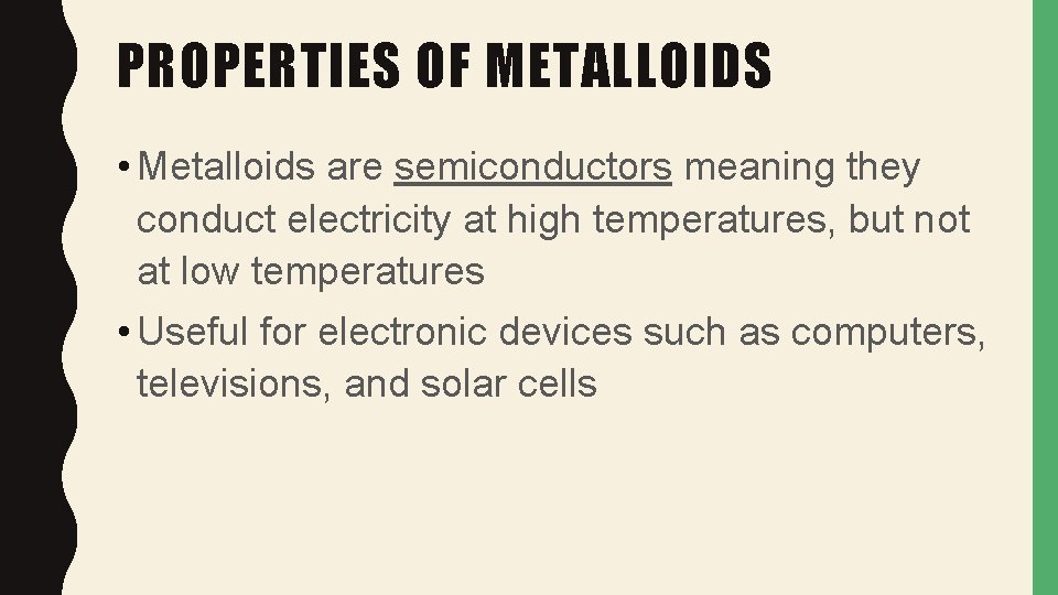 PROPERTIES OF METALLOIDS • Metalloids are semiconductors meaning they conduct electricity at high temperatures,