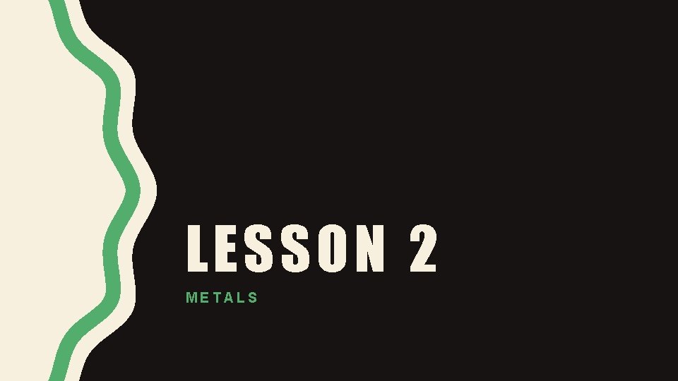 LESSON 2 METALS 