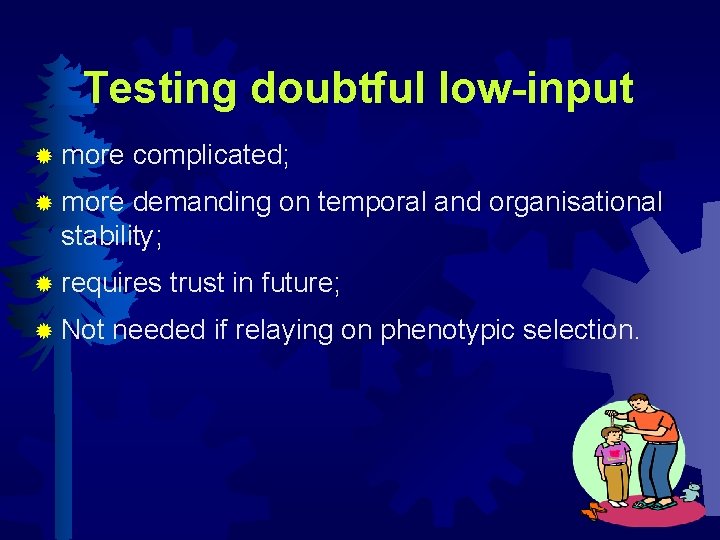 Testing doubtful low-input ® more complicated; ® more demanding on temporal and organisational stability;