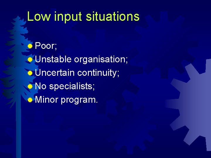 Low input situations ® Poor; ® Unstable organisation; ® Uncertain continuity; ® No specialists;