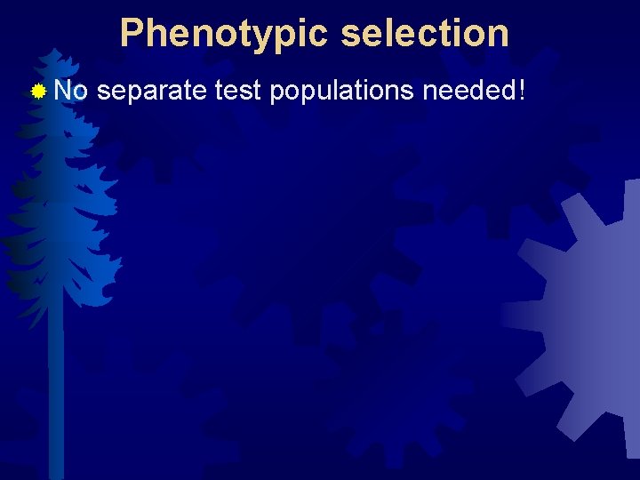 Phenotypic selection ® No separate test populations needed! 