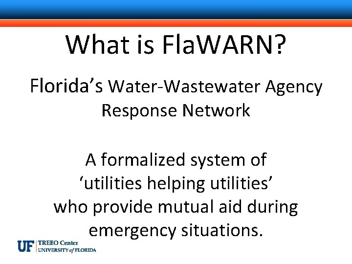 What is Fla. WARN? Florida’s Water-Wastewater Agency Response Network A formalized system of ‘utilities