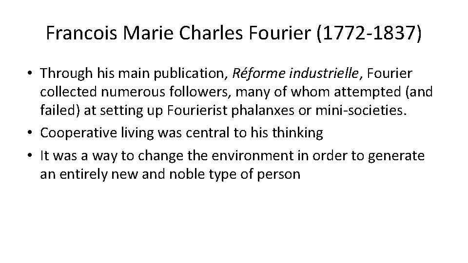 Francois Marie Charles Fourier (1772 -1837) • Through his main publication, Réforme industrielle, Fourier