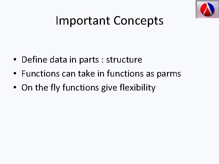 Important Concepts • Define data in parts : structure • Functions can take in