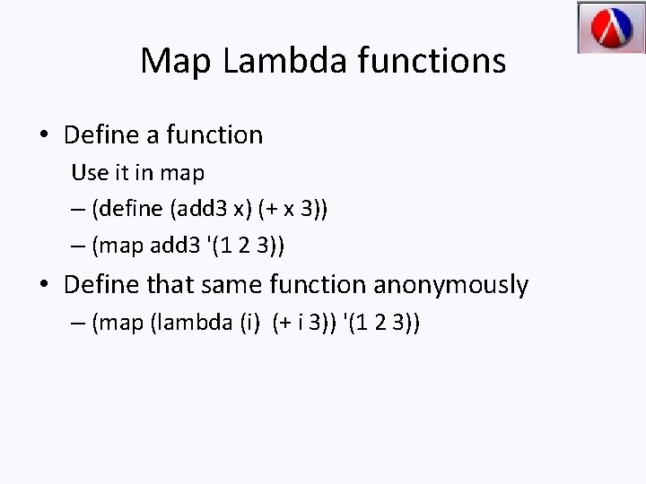 Map Lambda functions • Define a function Use it in map – (define (add