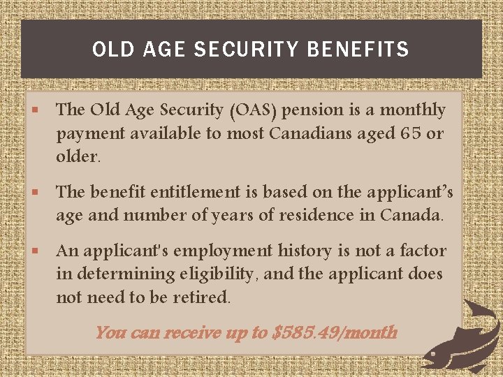 OLD AGE SECURITY BENEFITS § The Old Age Security (OAS) pension is a monthly
