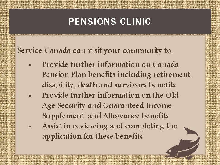 PENSIONS CLINIC Service Canada can visit your community to: • • • Provide further