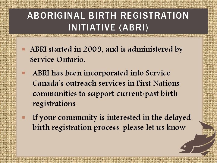 ABORIGINAL BIRTH REGISTRATION INITIATIVE (ABRI) § ABRI started in 2009, and is administered by