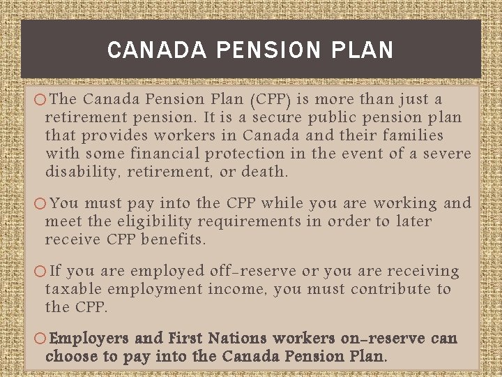 CANADA PENSION PLAN The Canada Pension Plan (CPP) is more than just a retirement