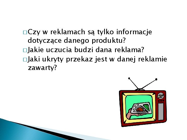 � Czy w reklamach są tylko informacje dotyczące danego produktu? � Jakie uczucia budzi