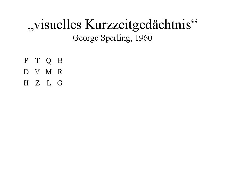 „visuelles Kurzzeitgedächtnis“ George Sperling, 1960 P T Q B D V M R H