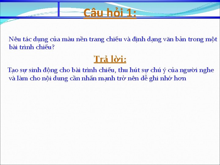 Câu hỏi 1: Nêu tác dụng của màu nền trang chiếu và định dạng