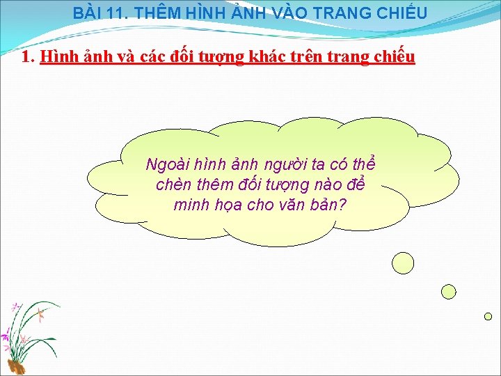 BÀI 11. THÊM HÌNH ẢNH VÀO TRANG CHIẾU 1. Hình ảnh và các đối