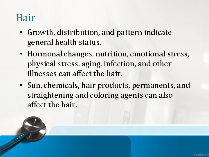 Hair • Growth, distribution, and pattern indicate general health status. • Hormonal changes, nutrition,