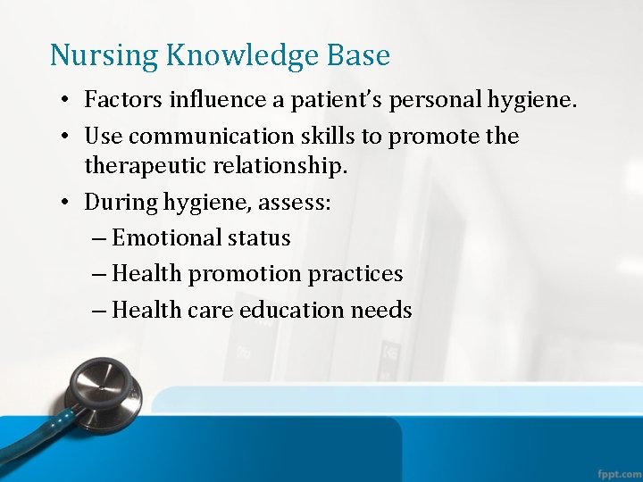 Nursing Knowledge Base • Factors influence a patient’s personal hygiene. • Use communication skills